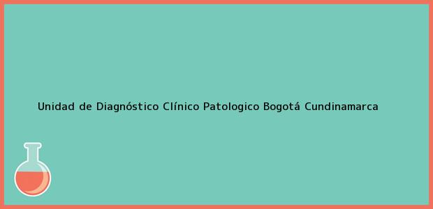 Teléfono, Dirección y otros datos de contacto para Unidad de Diagnóstico Clínico Patologico, Bogotá, Cundinamarca, Colombia