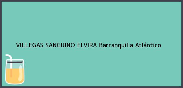 Teléfono, Dirección y otros datos de contacto para VILLEGAS SANGUINO ELVIRA, Barranquilla, Atlántico, Colombia