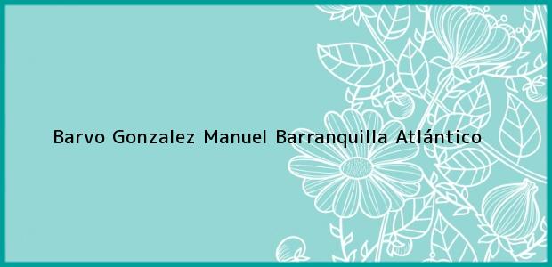 Teléfono, Dirección y otros datos de contacto para Barvo Gonzalez Manuel, Barranquilla, Atlántico, Colombia
