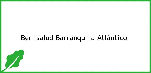 Teléfono, Dirección y otros datos de contacto para Berlisalud, Barranquilla, Atlántico, Colombia