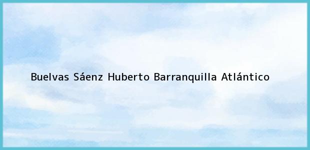 Teléfono, Dirección y otros datos de contacto para Buelvas Sáenz Huberto, Barranquilla, Atlántico, Colombia
