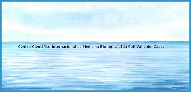 Teléfono, Dirección y otros datos de contacto para Centro Cientifico Internacional de Medicina Biologica Ltda, Cali, Valle del Cauca, Colombia