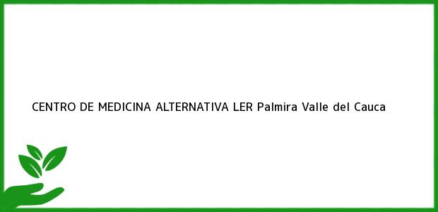 Teléfono, Dirección y otros datos de contacto para Centro de Medicina Alternativa Ler, Palmira, Valle del Cauca, Colombia