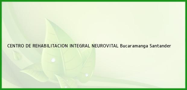 Teléfono, Dirección y otros datos de contacto para CENTRO DE REHABILITACION INTEGRAL NEUROVITAL, Bucaramanga, Santander, Colombia