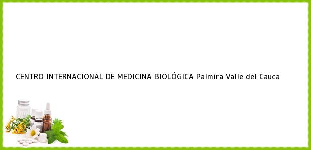 Teléfono, Dirección y otros datos de contacto para CENTRO INTERNACIONAL DE MEDICINA BIOLÓGICA, Palmira, Valle del Cauca, Colombia