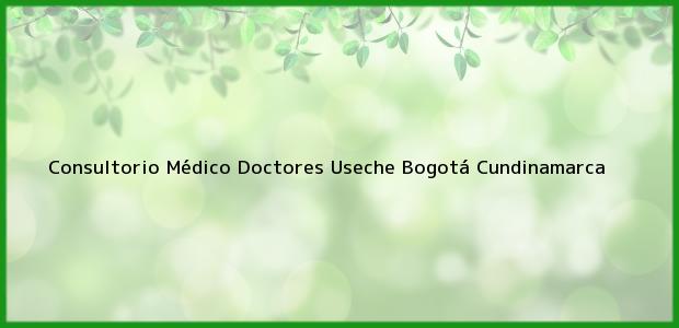 Teléfono, Dirección y otros datos de contacto para Consultorio Médico Doctores Useche, Bogotá, Cundinamarca, Colombia