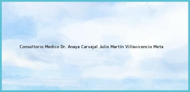 Teléfono, Dirección y otros datos de contacto para Consultorio Medico Dr. Anaya Carvajal Julio Martín, Villavicencio, Meta, Colombia
