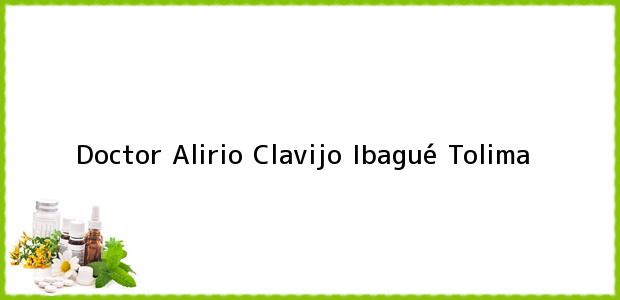 Teléfono, Dirección y otros datos de contacto para Doctor Alirio Clavijo, Ibagué, Tolima, Colombia