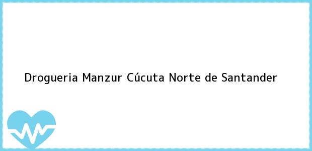 Teléfono, Dirección y otros datos de contacto para Drogueria Manzur, Cúcuta, Norte de Santander, Colombia