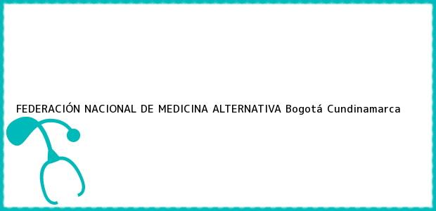 Teléfono, Dirección y otros datos de contacto para FEDERACIÓN NACIONAL DE MEDICINA ALTERNATIVA, Bogotá, Cundinamarca, Colombia