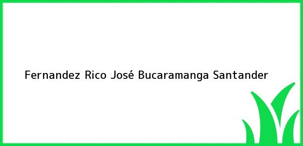 Teléfono, Dirección y otros datos de contacto para Fernandez Rico José, Bucaramanga, Santander, Colombia