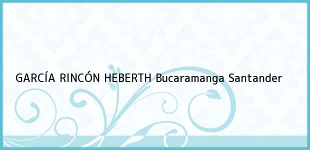 Teléfono, Dirección y otros datos de contacto para GARCÍA RINCÓN HEBERTH, Bucaramanga, Santander, Colombia