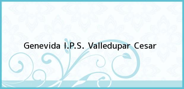 Teléfono, Dirección y otros datos de contacto para Genevida I.P.S., Valledupar, Cesar, Colombia