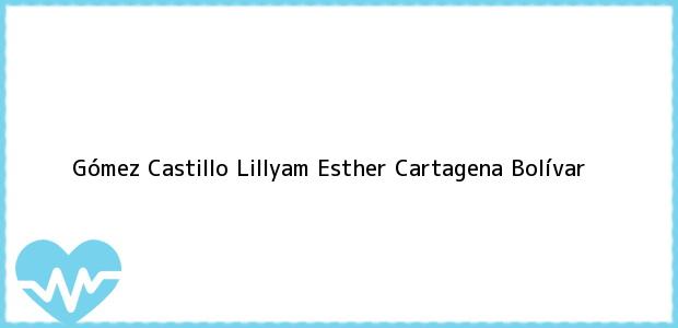 Teléfono, Dirección y otros datos de contacto para Gómez Castillo Lillyam Esther, Cartagena, Bolívar, Colombia