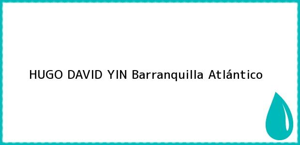 Teléfono, Dirección y otros datos de contacto para HUGO DAVID YIN, Barranquilla, Atlántico, Colombia