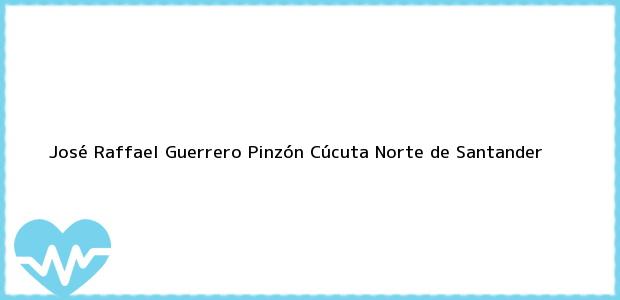 Teléfono, Dirección y otros datos de contacto para José Raffael Guerrero Pinzón, Cúcuta, Norte de Santander, Colombia