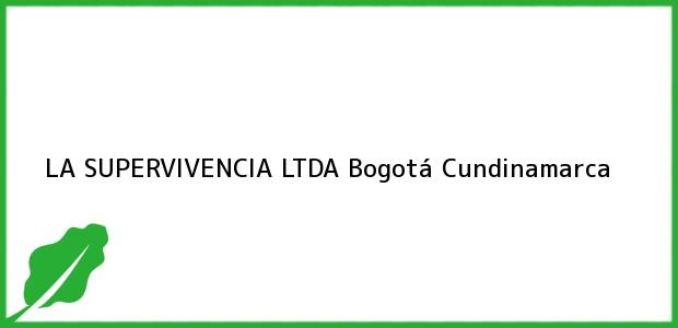 Teléfono, Dirección y otros datos de contacto para LA SUPERVIVENCIA LTDA, Bogotá, Cundinamarca, Colombia