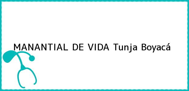 Teléfono, Dirección y otros datos de contacto para MANANTIAL DE VIDA, Tunja, Boyacá, Colombia