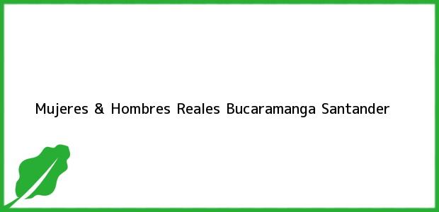 Teléfono, Dirección y otros datos de contacto para Mujeres & Hombres Reales, Bucaramanga, Santander, Colombia