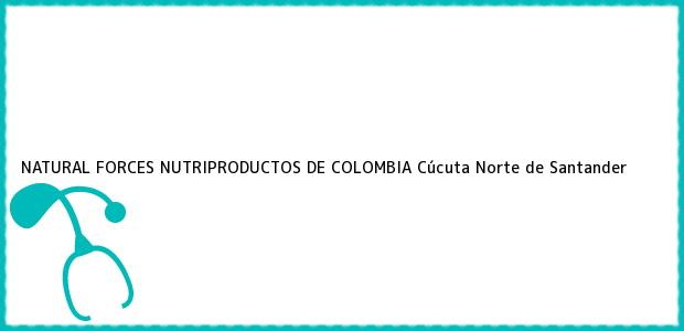 Teléfono, Dirección y otros datos de contacto para NATURAL FORCES NUTRIPRODUCTOS DE COLOMBIA, Cúcuta, Norte de Santander, Colombia
