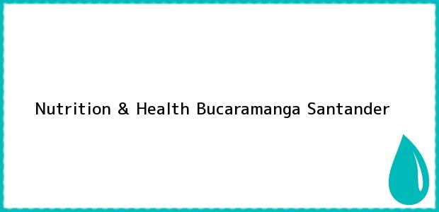 Teléfono, Dirección y otros datos de contacto para Nutrition & Health, Bucaramanga, Santander, Colombia