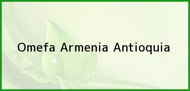 ver datos de contacto para omefa, armenia, antioquia, colombia Teléfono, Dirección y otros datos de contacto para Omefa, Armenia, Antioquia, Colombia