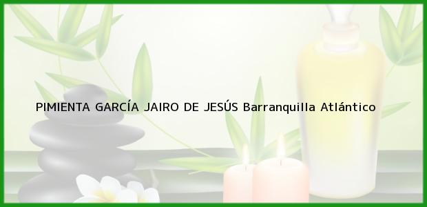 Teléfono, Dirección y otros datos de contacto para PIMIENTA GARCÍA JAIRO DE JESÚS, Barranquilla, Atlántico, Colombia