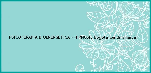 Teléfono, Dirección y otros datos de contacto para PSICOTERAPIA BIOENERGETICA - HIPNOSIS, Bogotá, Cundinamarca, Colombia