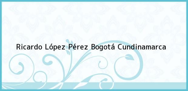 Teléfono, Dirección y otros datos de contacto para Ricardo López Pérez, Bogotá, Cundinamarca, Colombia