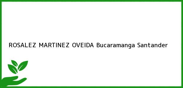 ver datos de contacto para rosalez martinez oveida, bucaramanga, santander, colombia Teléfono, Dirección y otros datos de contacto para ROSALEZ MARTINEZ OVEIDA, Bucaramanga, Santander, Colombia