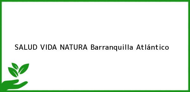 Teléfono, Dirección y otros datos de contacto para SALUD VIDA NATURA, Barranquilla, Atlántico, Colombia