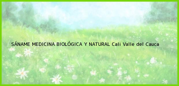 ver datos de contacto para sÁname medicina biolÓgica y natural, cali, valle del cauca, colombia Teléfono, Dirección y otros datos de contacto para SÁNAME MEDICINA BIOLÓGICA Y NATURAL, Cali, Valle del Cauca, Colombia