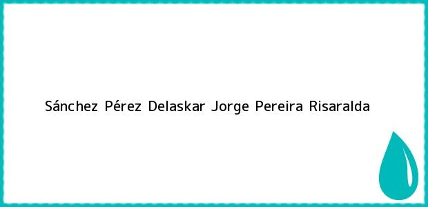 Teléfono, Dirección y otros datos de contacto para Sánchez Pérez Delaskar Jorge, Pereira, Risaralda, Colombia