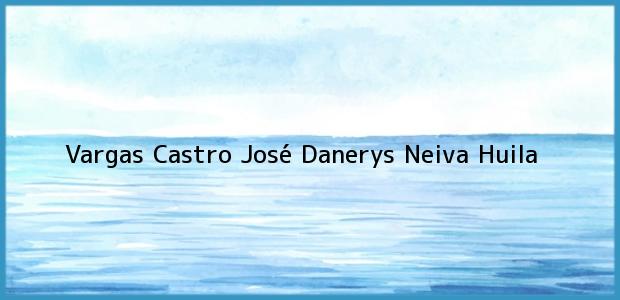 Teléfono, Dirección y otros datos de contacto para Vargas Castro José Danerys, Neiva, Huila, Colombia