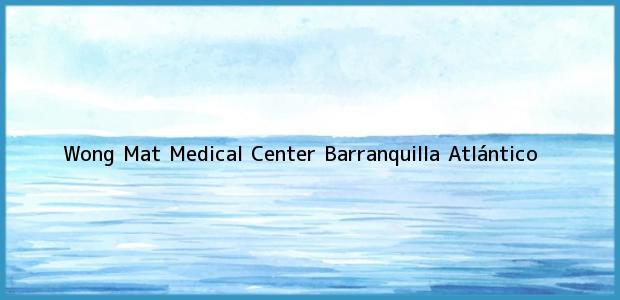Teléfono, Dirección y otros datos de contacto para Wong Mat Medical Center, Barranquilla, Atlántico, Colombia
